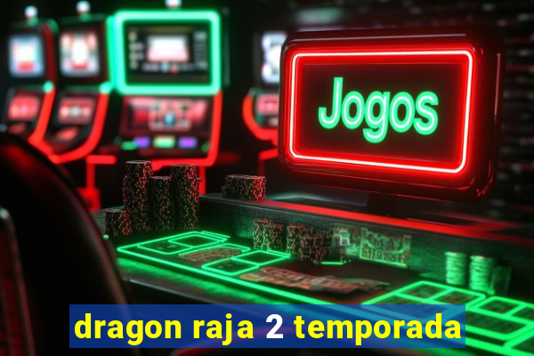 dragon raja 2 temporada